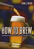 John J. Palmer: How to Brew : Everything You Need to Know to Brew Beer Right the First Time (Paperback); 2006 Edition