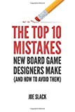 The Top 10 Mistakes New Board Game Designers Make: (and How to Avoid Them) (The Board Game Designer's Guide)