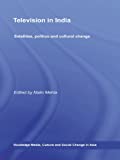 Television in India: Satellites, Politics and Cultural Change (Media, Culture and Social Change in Asia Book 16)