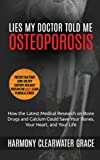Lies My Doctor Told Me: Osteoporosis: How the Latest Medical Research on Bone Drugs and Calcium Could Save Your Bones, Your Heart, and Your Life