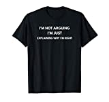 I'm Not Arguing I'm Just Explaining Why I'm Right T-Shirt