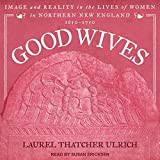 Good Wives: Image and Reality in the Lives of Women in Northern New England, 1650-1750