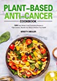 Plant-Based Anti-Cancer Cookbook: 1000 Days Whole-Food Comforting Recipes to Fight Disease, Nourish Your Body & Restore Your Health