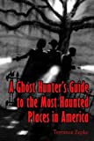 A Ghost Hunter's Guide to The Most Haunted Places in America (Volume 1)