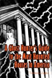 A Ghost Hunter's Guide to the Most Haunted Houses in America (Volume 2)