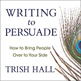 Writing to Persuade: How to Bring People Over to Your Side