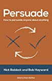 Persuade: How to persuade anyone about anything