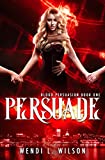 Persuade: Blood Persuasion Book 1