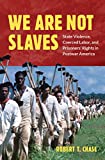 We Are Not Slaves: State Violence, Coerced Labor, and Prisoners' Rights in Postwar America (Justice, Power, and Politics)