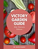 Victory Garden Guide 21st Century Edition: Original 1940’s Edition Updated and Expanded for the 21st Century Victory Gardener