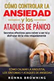 Como Controlar la Ansiedad y los Ataques de Panico: Secretos efectivos para volver a ser tú y disfrutar de la vida relajadamente. Como calmar la angustia, ... (Miedo y Ansiedad) (Spanish Edition)