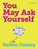 You May Ask Yourself by Conley, Dalton. (W. W. Norton & Company,2013) [Paperback] Third (3rd) Edition