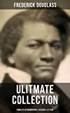 Frederick Douglas - Ultimate Collection: Complete Autobiographies, Speeches & Letters: My Escape from Slavery, Narrative of the Life of Frederick Douglass, My Bondage and My Freedom…