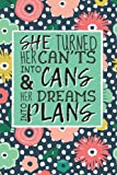 Motivational Notebooks For Women: She Turned Her Can'ts Into Cans & Her Dreams Into Plans: Flower Notebooks That Features Lined, Dotted and Graph ... And Jotting / Useful Gifts For Teen Girls