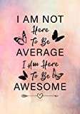 I Am Not Here To Be Average I Am Here To Be Awesome: Lined Inspirational Diary - Journal - Notebook for Women & Teenage Girls to Write In With Motivational Quotes
