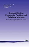 Graphical Models, Exponential Families, and Variational Inference (Foundations and Trends(r) in Machine Learning)