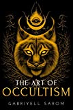 The Art of Occultism: The Secrets of High Occultism & Inner Exploration (The Sacred Mystery)