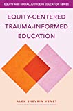 Equity-Centered Trauma-Informed Education (Equity and Social Justice in Education)