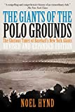 The Giants of The Polo Grounds: The Glorious Times of Baseball's New York Giants (Revised Expanded Edition) (New York Baseball's Golden Era - 1903 through 1957)