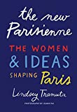 The New Parisienne: The Women & Ideas Shaping Paris: The Women and Ideas Shaping Paris