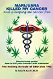 Marijuana Killed My Cancer and is keeping me cancer free: Step-by-step guide how to kill your cancer with cannabis The healing miracle of CBD plus THC