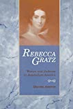 Rebecca Gratz: Women and Judaism in Antebellum America (American Jewish Civilization Series)