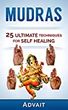 Mudras: 25 Ultimate Techniques for Self Healing (Mudra Healing Book 2)