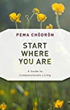 Start Where You Are: A Guide to Compassionate Living (Shambhala Classics)
