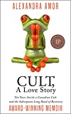 Cult A Love Story: Ten Years Inside a Canadian Cult and the Subsequent Long Road of Recovery