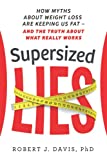 Supersized Lies: How Myths about Weight Loss Are Keeping Us Fat - and the Truth About What Really Works