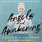 Angels and Awakening: A Guide to Raise Your Vibration and Hear Your Angels