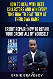 HOW TO DEAL WITH DEBT COLLECTORS AND WIN EVERY TIME HOW TO BEAT THEM AT THEIR OWN GAME CREDIT REPAIR HOW TO REPAIR YOUR CREDIT ALL BY YOURSELF