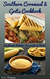 Southern Cornmeal & Grits Cookbook: Cornbread, Polenta, Casseroles & More! (Southern Cooking Recipes)