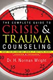 The Complete Guide to Crisis & Trauma Counseling: What to Do and Say When It Matters Most!, Rev. Ed.