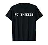 Fo Shizzle Funny Sarcastic Novelty Gangster Rap T Shirt
