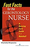 Fast Facts for the Gerontology Nurse: A Nursing Care Guide in a Nutshell