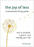 The Joy of Less, A Minimalist Living Guide: How to Declutter, Organize, and Simplify Your Life