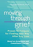 Moving Through Grief: Proven Techniques for Finding Your Way After Any Loss