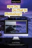 How Do I Do That in Photoshop?: The Quickest Ways to Do the Things You Want to Do, Right Now! (How Do I Do That...)