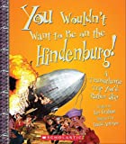 You Wouldn't Want to Be on the Hindenburg! (You Wouldn't Want to…: History of the World)