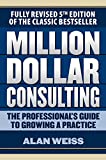 Million Dollar Consulting: The Professional's Guide to Growing a Practice, Fifth Edition