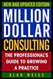 Million Dollar Consulting, New and Updated Edition: The Professional's Guide to Growing a Practice