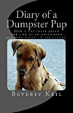 Diary of a Dumpster Pup: How a cat lover saved the life of an abandoned newborn puppy. A true story.