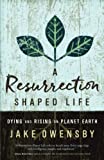 A Resurrection Shaped Life: Dying and Rising on Planet Earth