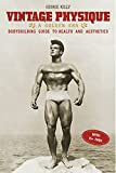 Vintage Physique: A Golden Era Bodybuilding Guide to Health and Aesthetics