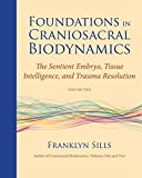 Foundations in Craniosacral Biodynamics, Volume Two: The Sentient Embryo, Tissue Intelligence, and Trauma Resolution