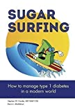 Sugar Surfing: How to Manage Type 1 Diabetes in a Modern World