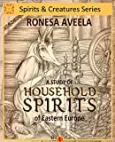 A Study of Household Spirits of Eastern Europe (Spirits and Creatures Series Book 1)