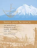 Ships and Science: The Birth of Naval Architecture in the Scientific Revolution, 1600-1800 (Transformations: Studies in the History of Science and Technology)