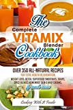 Complete Vitamix Blender Cookbook: Over 350 All-Natural Recipes for Total Health Rejuvenation, Weight Loss, Detox, Superfood Smoothies, Spice Blends, Homemade Skin & Hair Creams & Much More